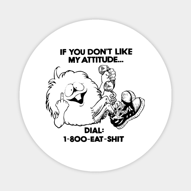 IF YOU DONT LIKE MY ATTITUDE Magnet by TheCosmicTradingPost